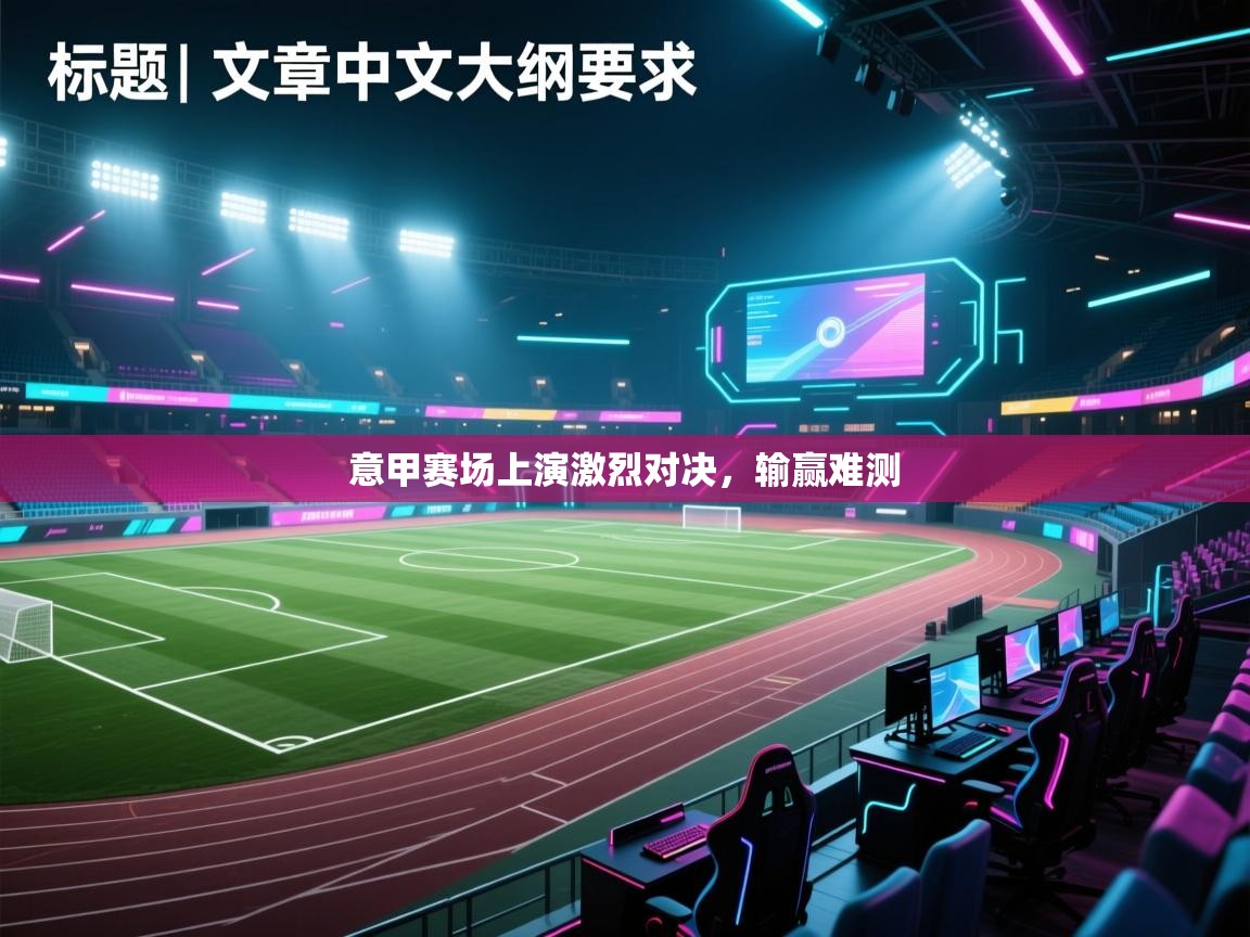 意甲赛场上演激烈对决，输赢难测