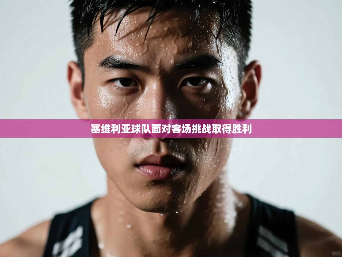 塞维利亚球队面对客场挑战取得胜利  第1张