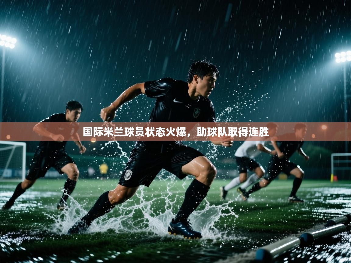 国际米兰球员状态火爆，助球队取得连胜  第2张