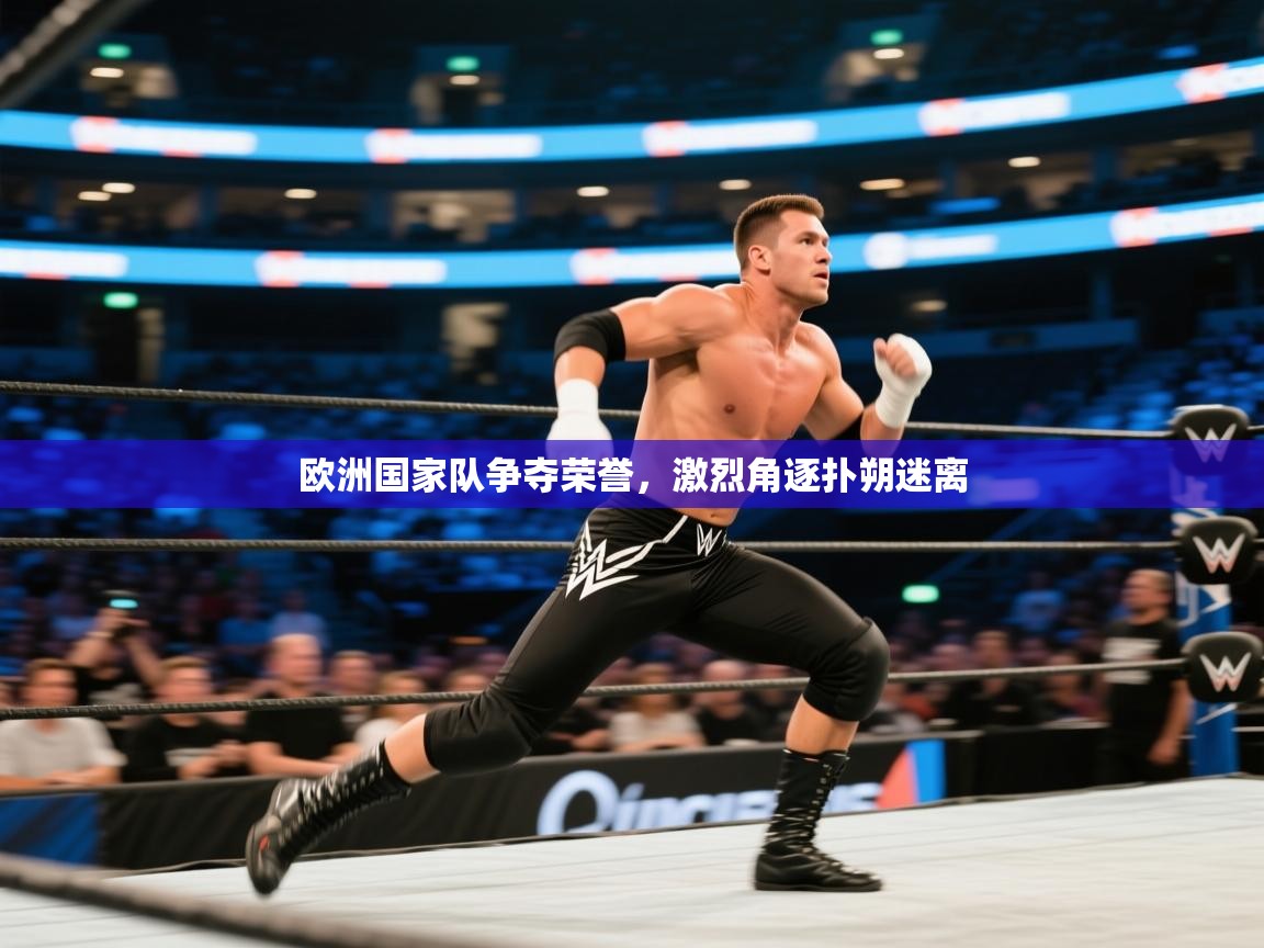 欧洲国家队争夺荣誉，激烈角逐扑朔迷离