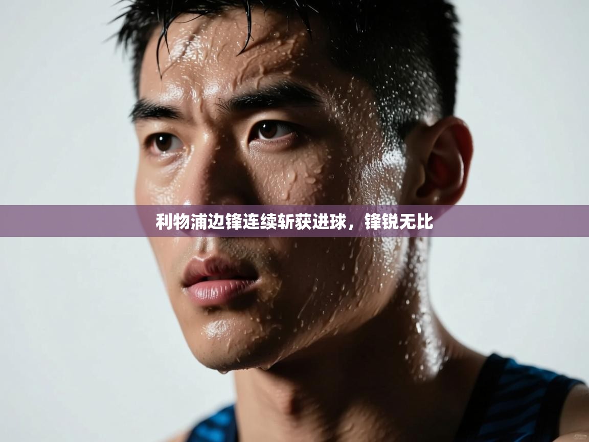 利物浦边锋连续斩获进球，锋锐无比  第2张