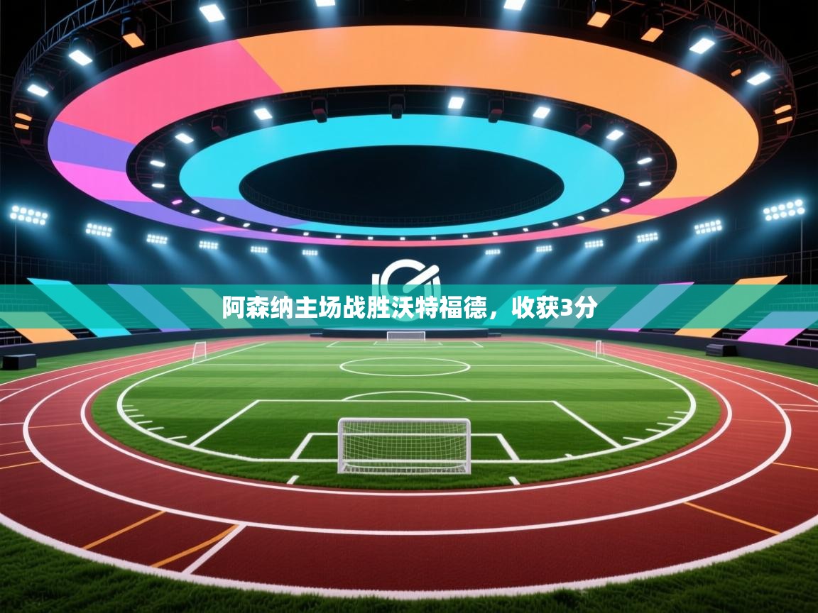 阿森纳主场战胜沃特福德，收获3分