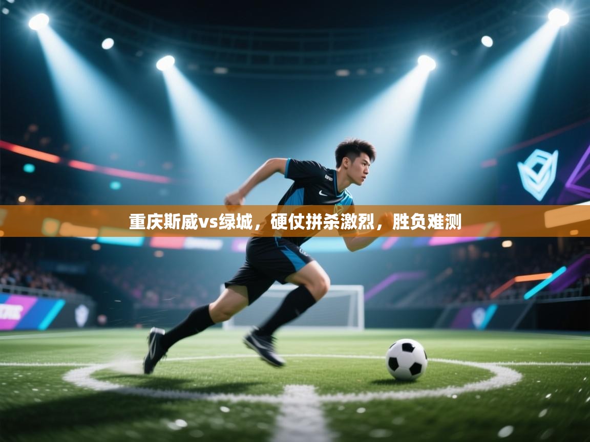 重庆斯威vs绿城，硬仗拼杀激烈，胜负难测  第1张