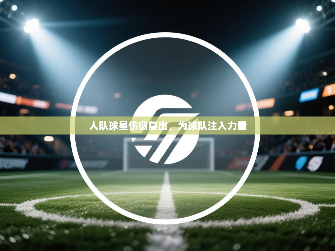 人队球星伤愈复出，为球队注入力量