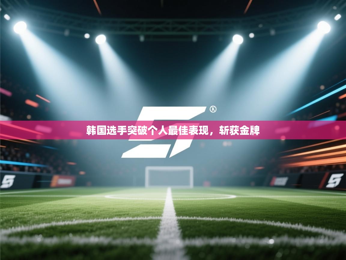 韩国选手突破个人最佳表现，斩获金牌  第1张