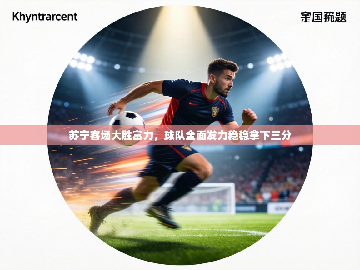 苏宁客场大胜富力,球队全面发力稳稳拿下三分 第2张