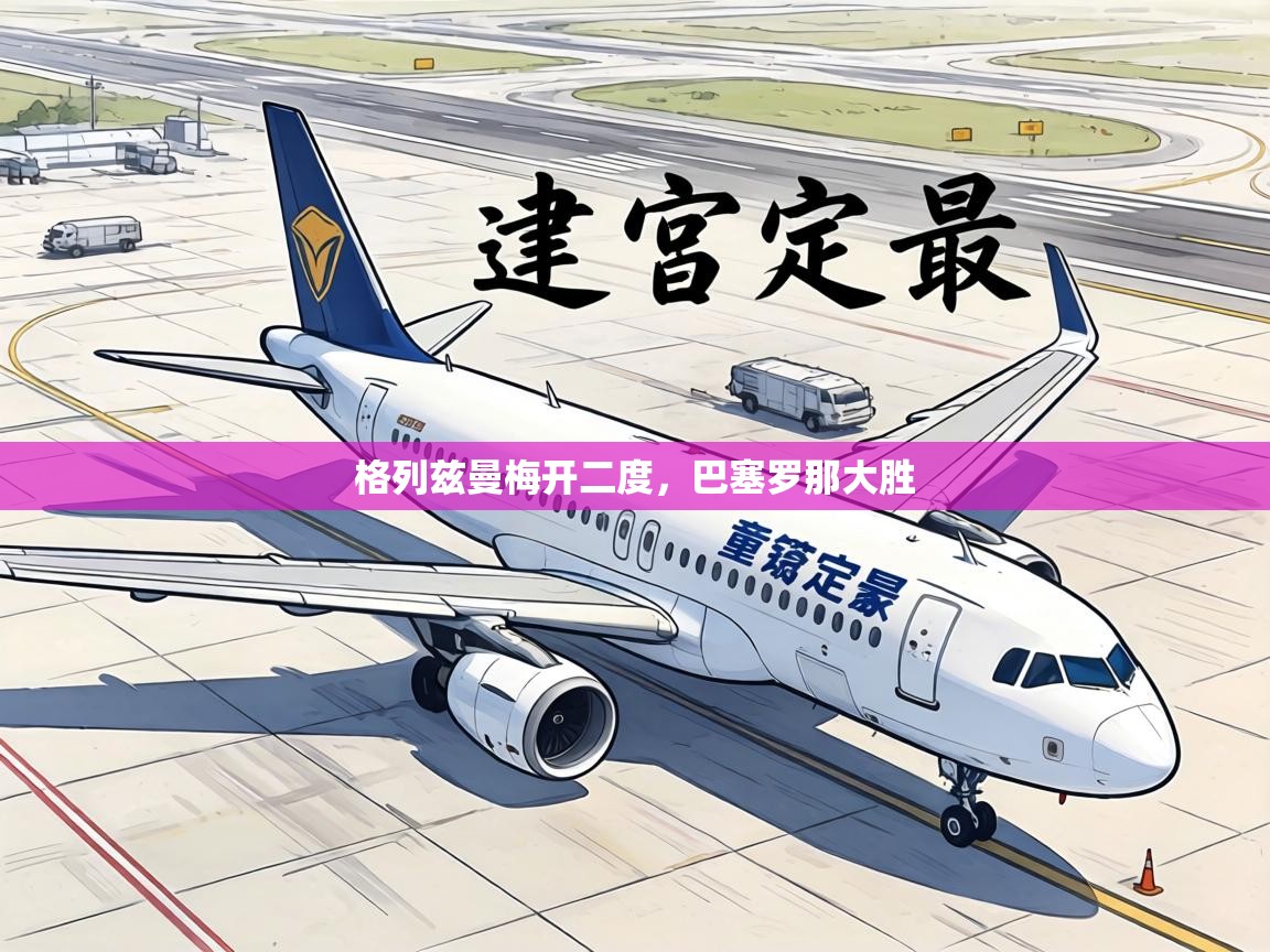 格列兹曼梅开二度,巴塞罗那大胜 第2张